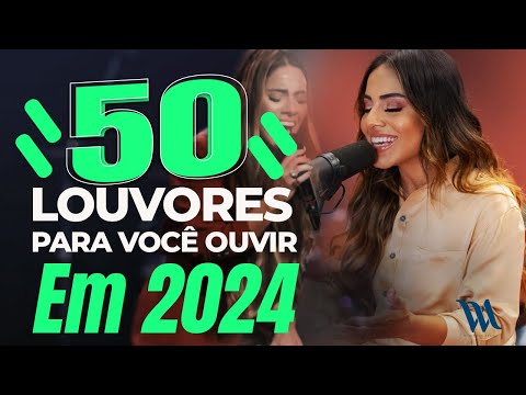 50 Louvores para VOCÊ OUVIR EM 2024