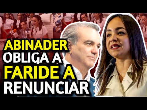 SE ARMA LÍO EN PALACIO. ABINADER OBLIGA A FARIDE A RENUNCIAR