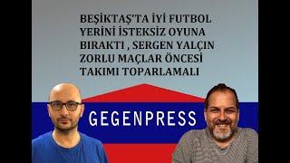 BEŞİKTAŞ'TA İYİ FUTBOL YERİNİ İSTEKSİZ OYUNA BIRAKTI , SERGEN YALÇIN BUNU DÜZELTMELİ I GEGENPRESS