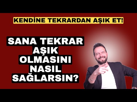 SANA TEKRAR AŞIK OLMASINI NASIL SAĞLARSIN? KENDİNE YENİDEN AŞIK ET!