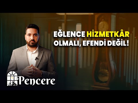 Eğlence Hizmetkâr Olmalı, Efendi Değil! | PENCERE