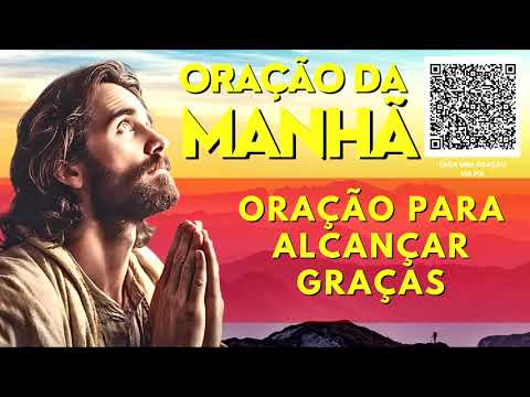 ORAÇÃO DA MANHÃ = ORAÇÃO PARA ALCANÇAR GRAÇAS