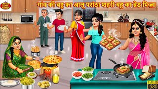 गांव की बहू का आलू परांठा शहरी बहू का ब्रेड पिज़्ज़ा | Saas Bahu | Hindi Kahani | Hindi Cartoon|Kahani