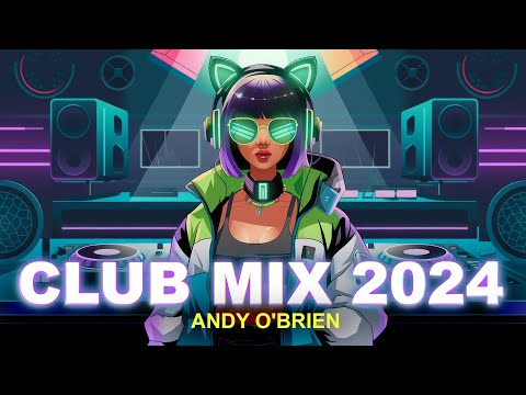 Music Mix 2024 🎧 Best Remixes Of Popular Songs 🎉 Party Club Dance MEGAMIX (Andy O'Brien)