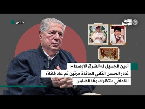 الجميل يحكي عن دور ملك المغرب في تحول علاقته بالقذافي