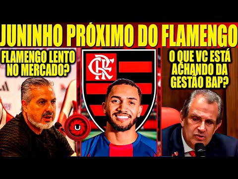 JUNINHO PRÓXIMO DO FLAMENGO, INICIO DA GESTÃO BAP O QUE VC ESTÁ ACHANDO? LENTIDÃO PRA CONTRATAR?