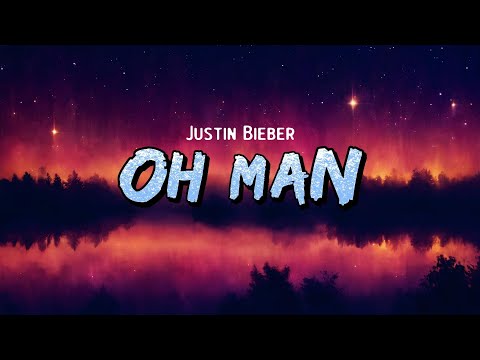 Justin Bieber - OH MAN (Lyrics)