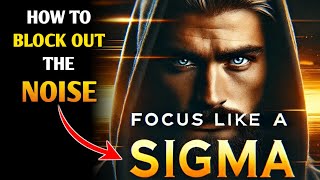 Block Out the Noise and Master Your Mind Focus Like a Sigma