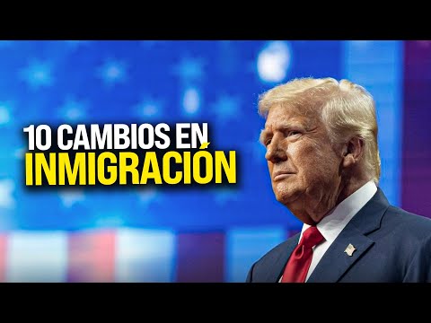 Los 10 CAMBIOS más importantes de Trump en Inmigración