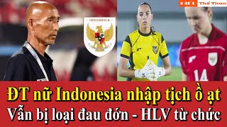 ĐỘI TUYỂN BÓNG ĐÁ NỮ INDONESIA NHẬP TỊCH Ồ ẠT VẪN BỊ LOẠI - HLV TRƯỞNG TỪ CHỨC | TIN BÓNG ĐÁ