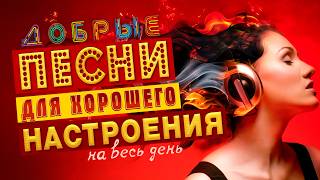 Песни для хорошего настроения! Песни от всей души! Слушай и отдыхай!