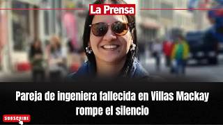 Pareja de ingeniera fallecida en Villas Mackay rompe el silencio