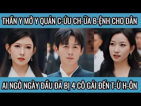 Thần y mở y quán c-ứu ch-ữa b-ệnh cho dân, ai ngờ ngày đầu đã bị 4 cô gái đến t-ừ h-ôn