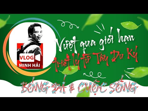 Bóng đá & Cuộc sống - Bước qua giới hạn & Tây Du Ký | Vlog Minh Hải