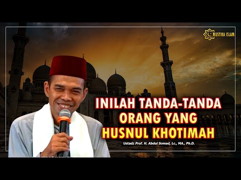 TANDA -TANDA ORANG YANG HUSNUL KHOTIMAH. Ustadz Abdul Somad