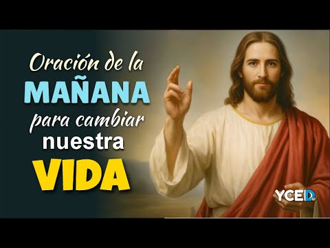 ORACIÓN DE LA MAÑANA PARA CAMBIAR DE MANERA POSITIVA MI VIDA
