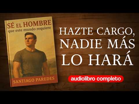 Sé el hombre que este mundo requiere | Audiolibro Completo en Español