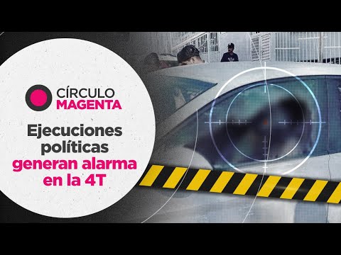 Círculo Magenta: Ejecuciones políticas generan alarma en la 4T