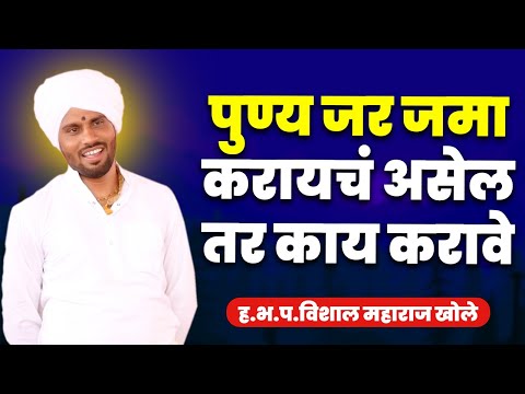 पुण्य जर जमा करायचं असेल तर काय करावे  ह.भ.प.विशाल महाराज खोले