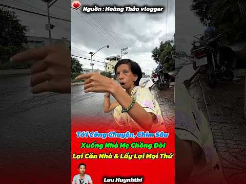 Chim Sâu Xuống Nhà Chồng Để Gặp Mẹ Chồng Đòi Lại Căn Nhà và Mọi Thứ !! #shorts #luuhuynhthi