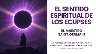 EL SENTIDO ESPIRITUAL DE LOS ECLIPSES Y SU PODER TRANSFORMADOR   | Un mensaje de Saint Germain
