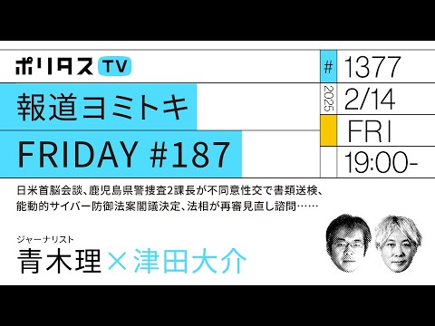 報道ヨミトキFRIDAY #187｜日米首脳会談、トランプ大統領が大統領令連発、能動的サイバー防御法案が閣議決定、法相が法制審に再審見直し諮問へ……｜ゲスト：青木理（2/14）#ポリタスTV