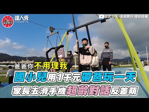 【國小兒用1千元帶爸玩一天 家長去滑手機超齡對話反差萌】｜@台式生活x高佬肥仔