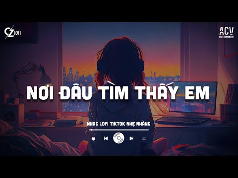 Mashup Nơi Đâu Tìm Thấy Em - Huyền Trang | Yêu Thương Giờ Như Cơn Gió Bay... Nhạc Lofi Chill 2025