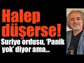 Halep d??erse! Suriye ordusu Panik yok diyor ama T?rkiyenin hesab? ne