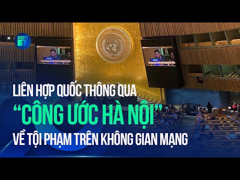 Liên Hợp Quốc thông qua "Công ước Hà Nội" về tội phạm trên không gian mạng | VTC1