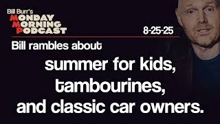 Summer, Tambourines, Classic Cars | Monday Morning Podcast 8-25-25 | Bill Burr