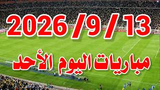 جدول مواعيد مباريات اليوم الأحد 13-9-2026 والقنوات الناقل