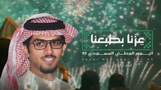 اليوم الوطني السعودي 2025 شيلة عزنا بطبعنا - شيلة اليوم الوطني السعودي 95 ' اداء خالد ال بريك