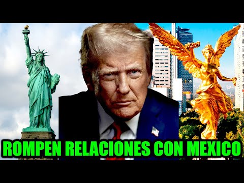 ESTADOS UNIDOS ROMPER RELACIONES con MEXICON NO MÁS FABRICAS