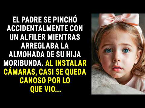 El padre se pinchó accidentalmente con un alfiler mientras arreglaba la almohada de su hija moribund