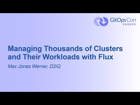 Managing Thousands of Clusters and Their Workloads with Flux - Max Jonas Werner, D2iQ