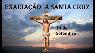 EXALTAÇÃO `A SANTA CRUZ - 14 de Setembro