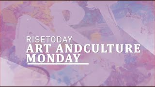 RISE TODAY- ART AND CULTURE MONDAY