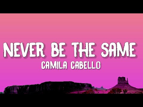 Camila Cabello - Never Be The Same (Lyrics)