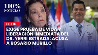 EE.UU. exige prueba de vida y liberación inmediata del Dr. Yerri Estrada: Acusa a Rosario Murillo