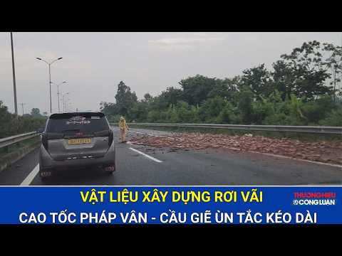 Vật liệu xây dựng rơi vãi, cao tốc Pháp Vân – Cầu Giẽ ùn tắc kéo dài