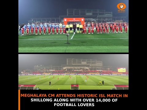 MEGHALAYA CM ATTENDS HISTORIC ISL MATCH IN SHILLONG ALONG WITH OVER 14,000 OF FOOTBALL LOVERS