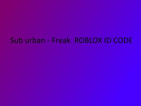 Id Code For Freaks By Sub Urban 07 2021 - born without a heart roblox song code