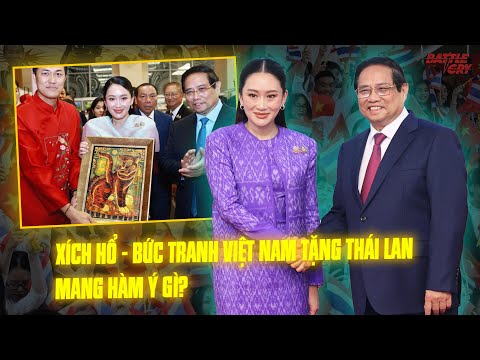 "XÍCH HỔ" - NHỮNG ẨN Ý NGOẠI GIAO ĐỈNH CAO VỀ QUYỀN LỰC ĐẰNG SAU BỨC TRANH VIỆT NAM TẶNG THÁI LAN