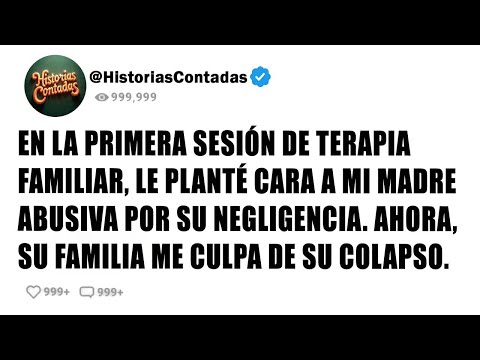 EN LA PRIMERA SESIÓN DE TERAPIA FAMILIAR, LE PLANTÉ CARA A MI MADRE ABUSIVA POR SU NEGLIGENCIA...