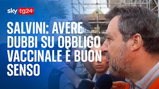 Salvini: avere dubbi su obbligo vaccinale è buon senso