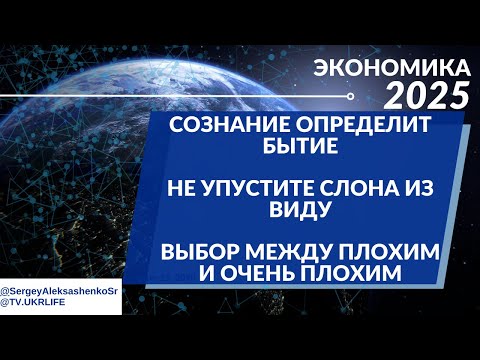 Экономика-2025: Сознание определяет бытиё; не упустите слона из виду; выбор между плохим @tv.ukrlife