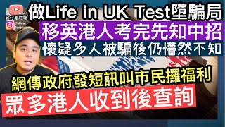 有移英港人中Life In UK Test騙局，懷疑多人中招後仍懵然不知‼️￼網傳政府發短訊叫市民攞福利，眾多港人收到SMS 後查詢⚠️