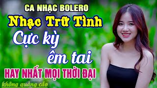 Liên Khúc Nhạc Trữ Tình Bolero TOÀN BÀI HAY & ÊM TAI - Nhạc Vàng Xưa Chọn Lọc Hay Nhất Hiện Nay