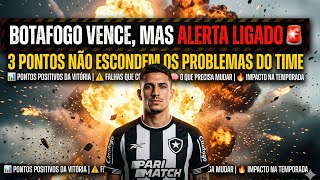 BOTAFOGO VENCE, MAS ALERTA LIGADO 🚨 | 3 PONTOS NÃO ESCONDEM OS PROBLEMAS DO TIME